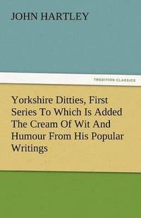 bokomslag Yorkshire Ditties, First Series to Which Is Added the Cream of Wit and Humour from His Popular Writings