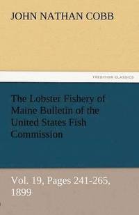 bokomslag The Lobster Fishery of Maine Bulletin of the United States Fish Commission, Vol. 19, Pages 241-265, 1899