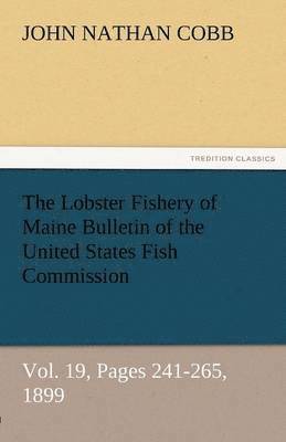John N Cobb - Lobster Fishery of Maine Bulletin of the United States Fish Commission, Vol. 19, Pages 241-265, 1899, Häftad
