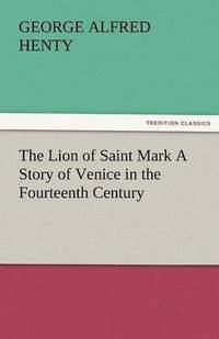 bokomslag The Lion of Saint Mark a Story of Venice in the Fourteenth Century