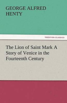 bokomslag The Lion of Saint Mark a Story of Venice in the Fourteenth Century