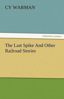 Cy Warman - Last Spike and Other Railroad Stories, Häftad
