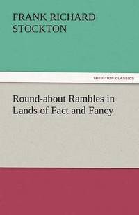 bokomslag Round-About Rambles in Lands of Fact and Fancy