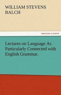 bokomslag Lectures on Language as Particularly Connected with English Grammar.