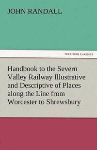 bokomslag Handbook to the Severn Valley Railway Illustrative and Descriptive of Places Along the Line from Worcester to Shrewsbury