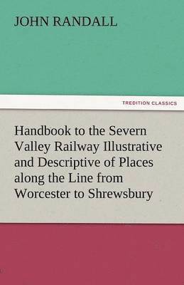 Handbook to the Severn Valley Railway Illustrative and Descriptive of Places Along the Line from Worcester to Shrewsbury 1