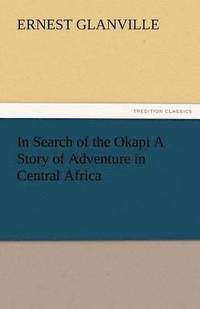bokomslag In Search of the Okapi a Story of Adventure in Central Africa