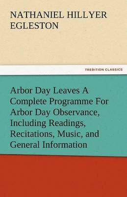 Arbor Day Leaves a Complete Programme for Arbor Day Observance, Including Readings, Recitations, Music, and General Information