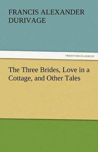 bokomslag The Three Brides, Love in a Cottage, and Other Tales