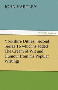 bokomslag Yorkshire Ditties, Second Series to Which Is Added the Cream of Wit and Humour from His Popular Writings
