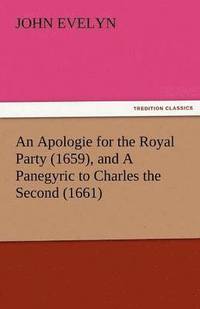 bokomslag An Apologie for the Royal Party (1659), and a Panegyric to Charles the Second (1661)