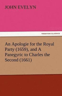 bokomslag An Apologie for the Royal Party (1659), and a Panegyric to Charles the Second (1661)