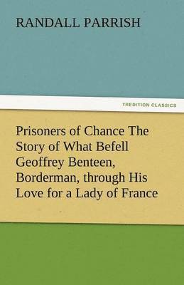 bokomslag Prisoners of Chance the Story of What Befell Geoffrey Benteen, Borderman, Through His Love for a Lady of France