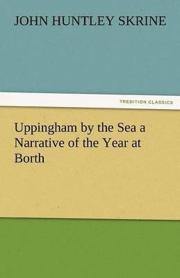 John Huntley Skrine - Uppingham by the Sea a Narrative of the Year at Borth, Häftad