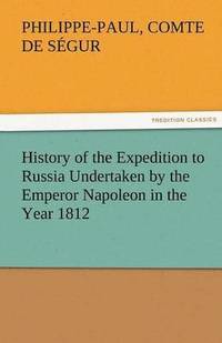 bokomslag History of the Expedition to Russia Undertaken by the Emperor Napoleon in the Year 1812