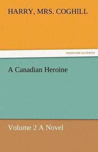 bokomslag A Canadian Heroine, Volume 2 a Novel