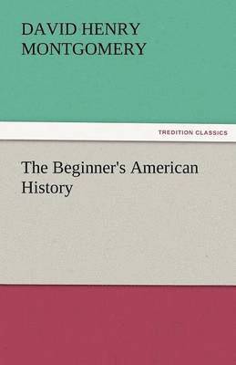 D H Montgomery, D. H. Montgomery, D. H. (David Henry) Montgomery - Beginner's American History, Häftad