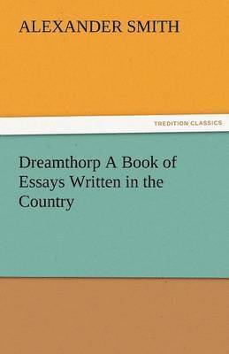Dreamthorp a Book of Essays Written in the Country