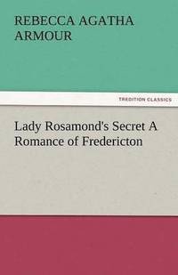 bokomslag Lady Rosamond's Secret a Romance of Fredericton
