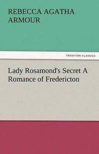 bokomslag Lady Rosamond's Secret a Romance of Fredericton