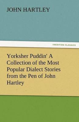 Yorksher Puddin' a Collection of the Most Popular Dialect Stories from the Pen of John Hartley 1