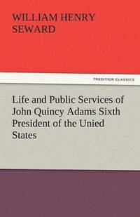 bokomslag Life and Public Services of John Quincy Adams Sixth President of the Unied States