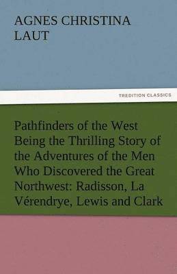 bokomslag Pathfinders of the West Being the Thrilling Story of the Adventures of the Men Who Discovered the Great Northwest