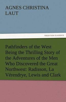 bokomslag Pathfinders of the West Being the Thrilling Story of the Adventures of the Men Who Discovered the Great Northwest