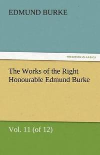 bokomslag Works of the Right Honourable Edmund Burke, Vol. 11 (of 12)