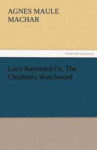 bokomslag Lucy Raymond Or, the Children's Watchword