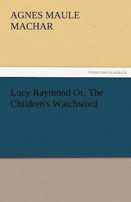 bokomslag Lucy Raymond Or, the Children's Watchword