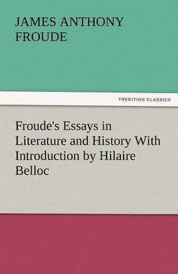 Froude's Essays in Literature and History with Introduction by Hilaire Belloc 1