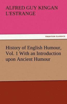 Alfred Guy Kingan L'Estrange - History of English Humour, Vol. 1 with an Introduction Upon Ancient Humour, Häftad