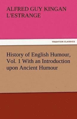 History of English Humour, Vol. 1 with an Introduction Upon Ancient Humour 1