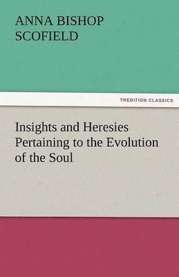 Anna Bishop Scofield - Insights and Heresies Pertaining to the Evolution of the Soul, Häftad