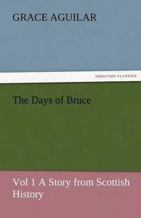 bokomslag Days of Bruce Vol 1 a Story from Scottish History