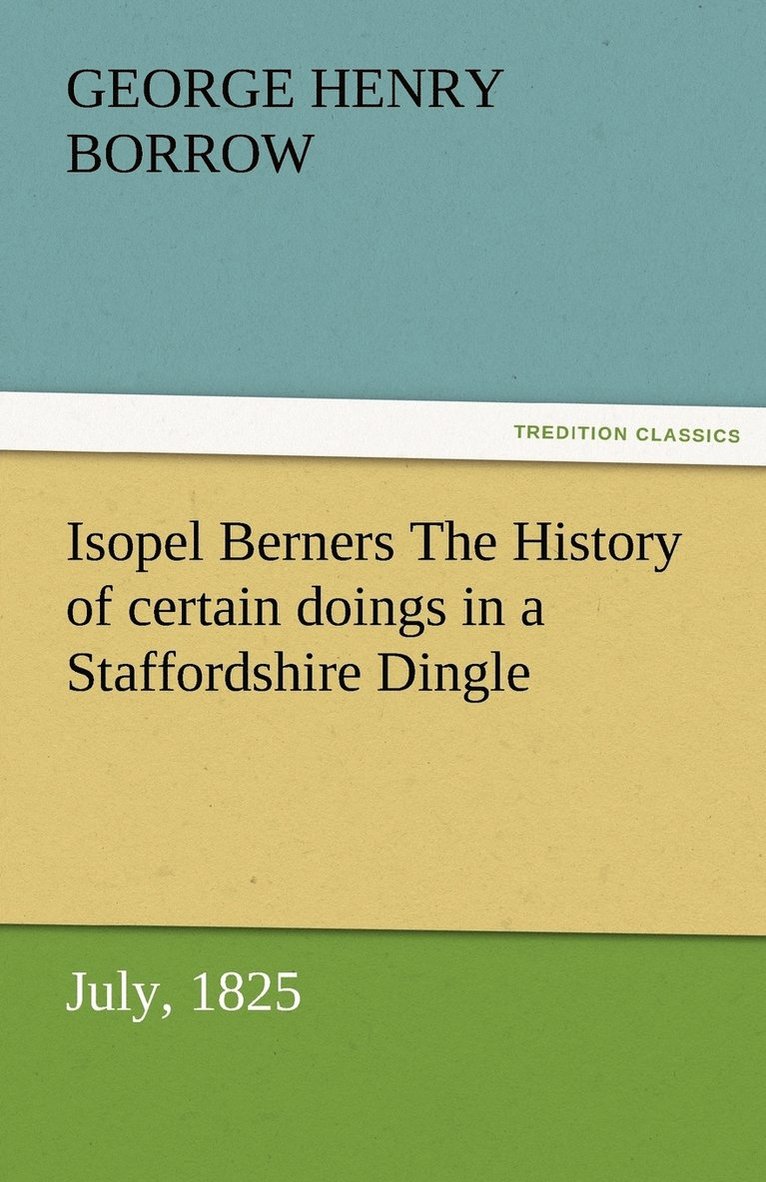Isopel Berners The History of certain doings in a Staffordshire Dingle, July, 1825 1