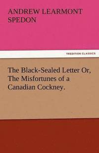 bokomslag Black-Sealed Letter Or, the Misfortunes of a Canadian Cockney.