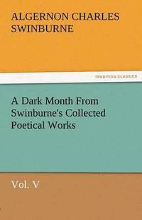 bokomslag Dark Month from Swinburne's Collected Poetical Works Vol. V
