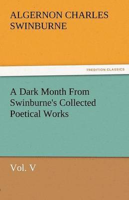 bokomslag Dark Month from Swinburne's Collected Poetical Works Vol. V