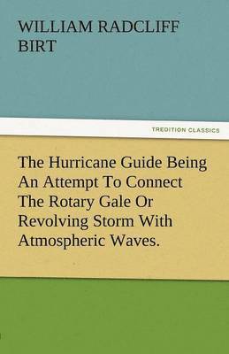 Hurricane Guide Being an Attempt to Connect the Rotary Gale or Revolving Storm with Atmospheric Waves.