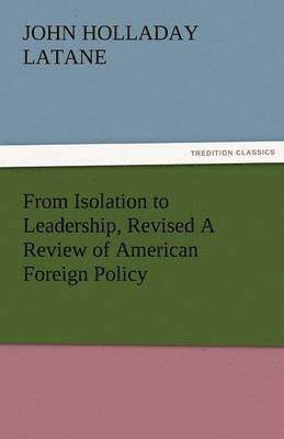 John Holladay Latane - From Isolation to Leadership, Revised a Review of American Foreign Policy, Häftad