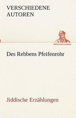 Verschiedene Autoren - Des Rebbens Pfeifenrohr. Jiddische Erzählungen, Häftad