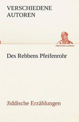 Des Rebbens Pfeifenrohr. Jiddische Erzhlungen 1