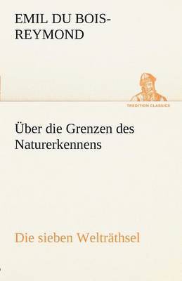 Uber Die Grenzen Des Naturerkennens - Die Sieben Weltrathsel 1