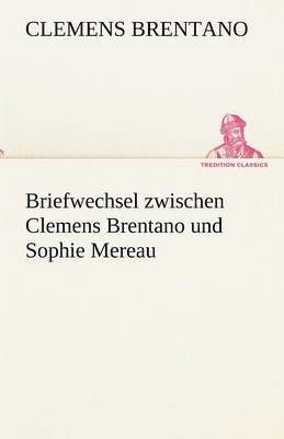 Briefwechsel Zwischen Clemens Brentano Und Sophie Mereau 1