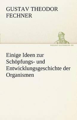 bokomslag Einige Ideen Zur Schopfungs- Und Entwicklungsgeschichte Der Organismen