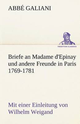 Briefe an Madame D'Epinay Und Andere Freunde in Paris 1769-1781 1