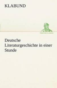 bokomslag Deutsche Literaturgeschichte in Einer Stunde