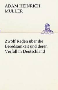 bokomslag Zwolf Reden Uber Die Beredsamkeit Und Deren Verfall in Deutschland